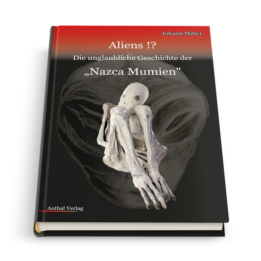 Aliens!?: Die unglaubliche Geschichte der Nazca-Mumien